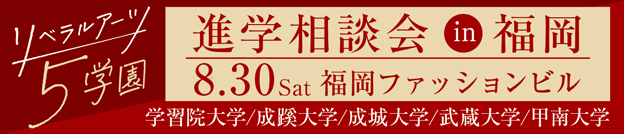 リベラルアーツ5学園 進学相談会 in 福岡 8.30Sat 福岡ファッションビル 学習院大学 成蹊大学 成城大学 武蔵大学 甲南大学